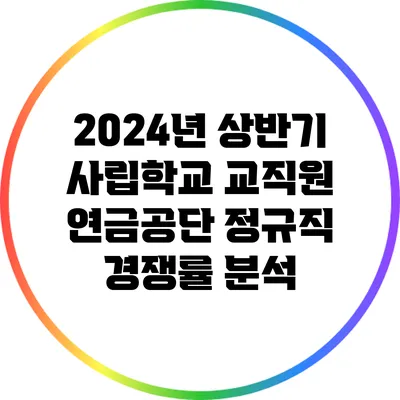 2024년 상반기 사립학교 교직원 연금공단 정규직 경쟁률 분석