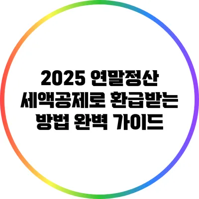 2025 연말정산 세액공제로 환급받는 방법 완벽 가이드
