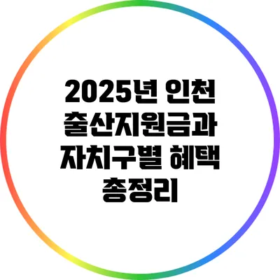2025년 인천 출산지원금과 자치구별 혜택 총정리