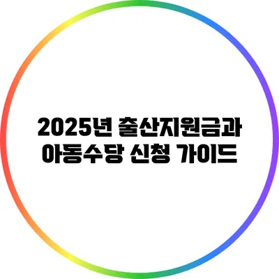 2025년 출산지원금과 아동수당 신청 가이드