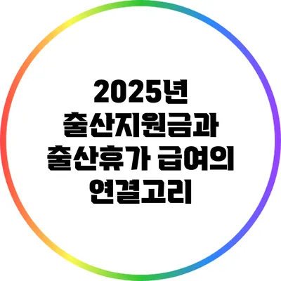 2025년 출산지원금과 출산휴가 급여의 연결고리