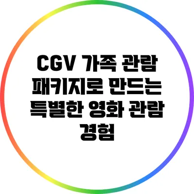 CGV 가족 관람 패키지로 만드는 특별한 영화 관람 경험