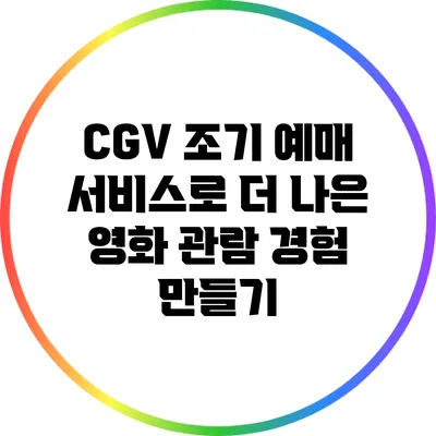 CGV 조기 예매 서비스로 더 나은 영화 관람 경험 만들기