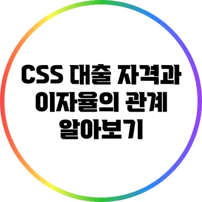 CSS 대출 자격과 이자율의 관계 알아보기