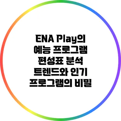 ENA Play의 예능 프로그램 편성표 분석: 트렌드와 인기 프로그램의 비밀