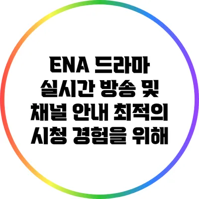 ENA 드라마 실시간 방송 및 채널 안내: 최적의 시청 경험을 위해