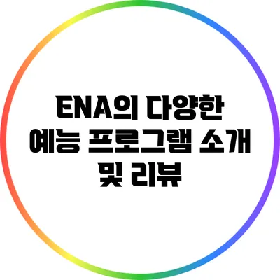 ENA의 다양한 예능 프로그램 소개 및 리뷰