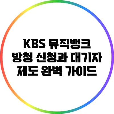 KBS 뮤직뱅크 방청 신청과 대기자 제도 완벽 가이드