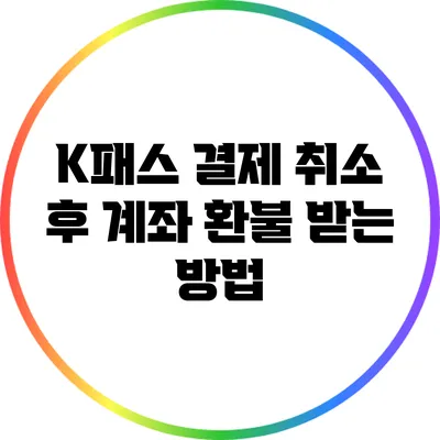 K패스 결제 취소 후 계좌 환불 받는 방법
