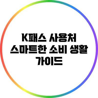 K패스 사용처: 스마트한 소비 생활 가이드