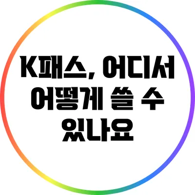 K패스, 어디서 어떻게 쓸 수 있나요?