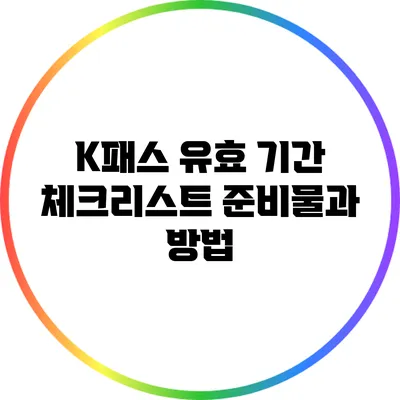K패스 유효 기간 체크리스트: 준비물과 방법