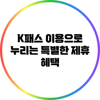 K패스 이용으로 누리는 특별한 제휴 혜택