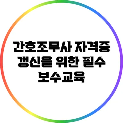 간호조무사 자격증 갱신을 위한 필수 보수교육
