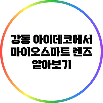 강동 아이데코에서 마이오스마트 렌즈 알아보기