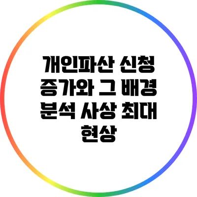 개인파산 신청 증가와 그 배경 분석: 사상 최대 현상