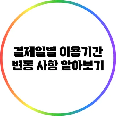 결제일별 이용기간 변동 사항 알아보기