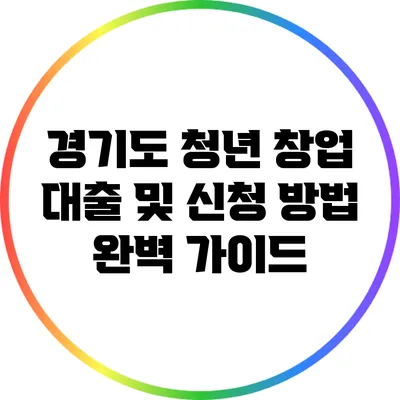 경기도 청년 창업 대출 및 신청 방법 완벽 가이드