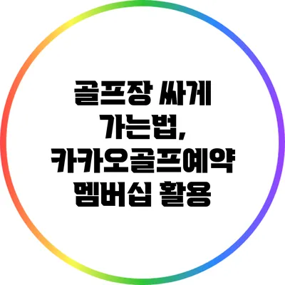 골프장 싸게 가는법, 카카오골프예약 멤버십 활용