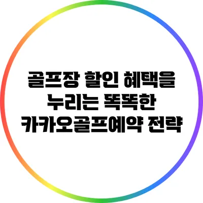 골프장 할인 혜택을 누리는 똑똑한 카카오골프예약 전략