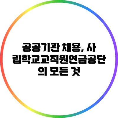 공공기관 채용, 사립학교교직원연금공단의 모든 것