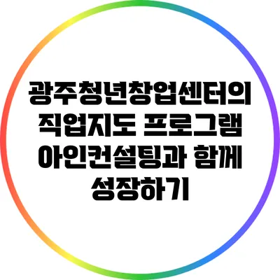 광주청년창업센터의 직업지도 프로그램: 아인컨설팅과 함께 성장하기