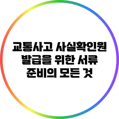 교통사고 사실확인원 발급을 위한 서류 준비의 모든 것