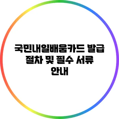 국민내일배움카드 발급 절차 및 필수 서류 안내