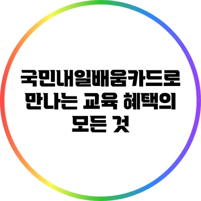 국민내일배움카드로 만나는 교육 혜택의 모든 것