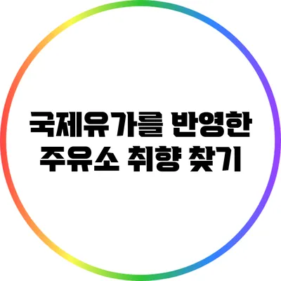 국제유가를 반영한 주유소 취향 찾기