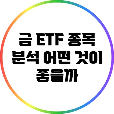 금 ETF 종목 분석: 어떤 것이 좋을까?
