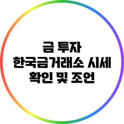 금 투자: 한국금거래소 시세 확인 및 조언