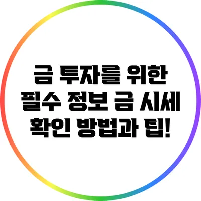 금 투자를 위한 필수 정보: 금 시세 확인 방법과 팁!
