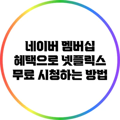 네이버 멤버십 혜택으로 넷플릭스 무료 시청하는 방법