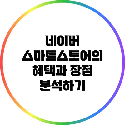 네이버 스마트스토어의 혜택과 장점 분석하기