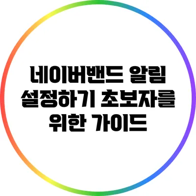 네이버밴드 알림 설정하기 초보자를 위한 가이드