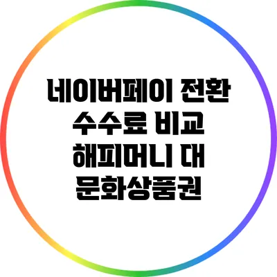 네이버페이 전환 수수료 비교: 해피머니 대 문화상품권