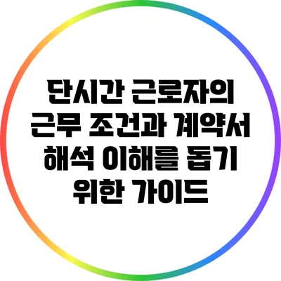 단시간 근로자의 근무 조건과 계약서 해석: 이해를 돕기 위한 가이드