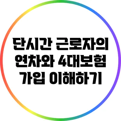 단시간 근로자의 연차와 4대보험 가입 이해하기