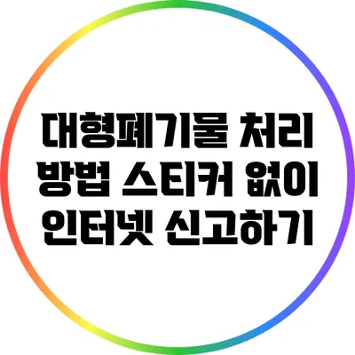대형폐기물 처리 방법: 스티커 없이 인터넷 신고하기