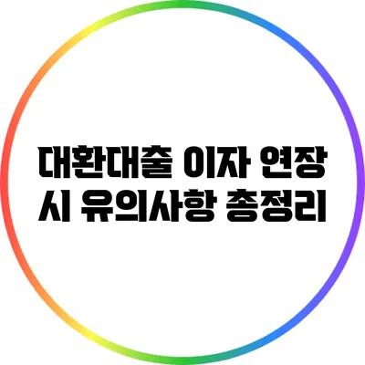 대환대출 이자 연장 시 유의사항 총정리