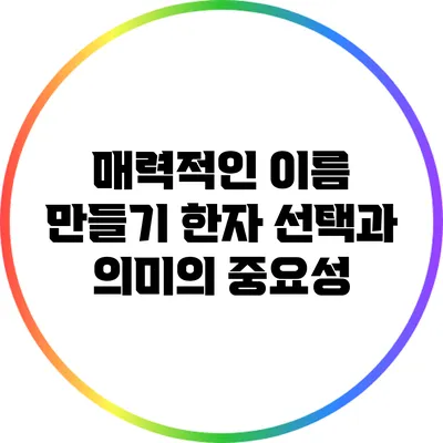 매력적인 이름 만들기: 한자 선택과 의미의 중요성