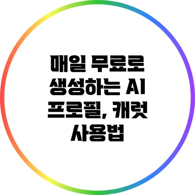 매일 무료로 생성하는 AI 프로필, 캐럿 사용법