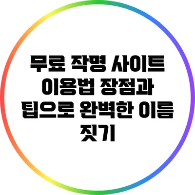 무료 작명 사이트 이용법: 장점과 팁으로 완벽한 이름 짓기