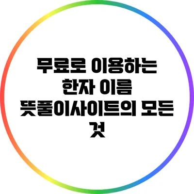 무료로 이용하는 한자 이름 뜻풀이사이트의 모든 것