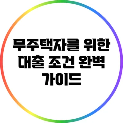 무주택자를 위한 대출 조건 완벽 가이드