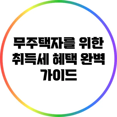 무주택자를 위한 취득세 혜택 완벽 가이드