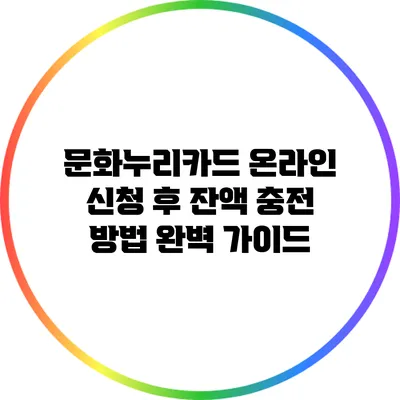 문화누리카드 온라인 신청 후 잔액 충전 방법 완벽 가이드