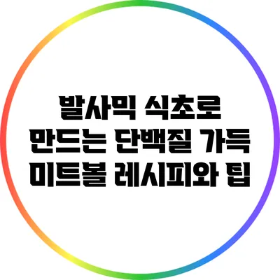 발사믹 식초로 만드는 단백질 가득 미트볼 레시피와 팁