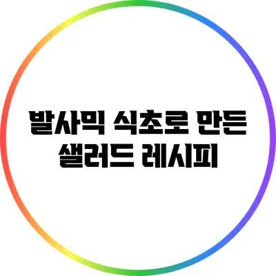 발사믹 식초로 만든 샐러드 레시피